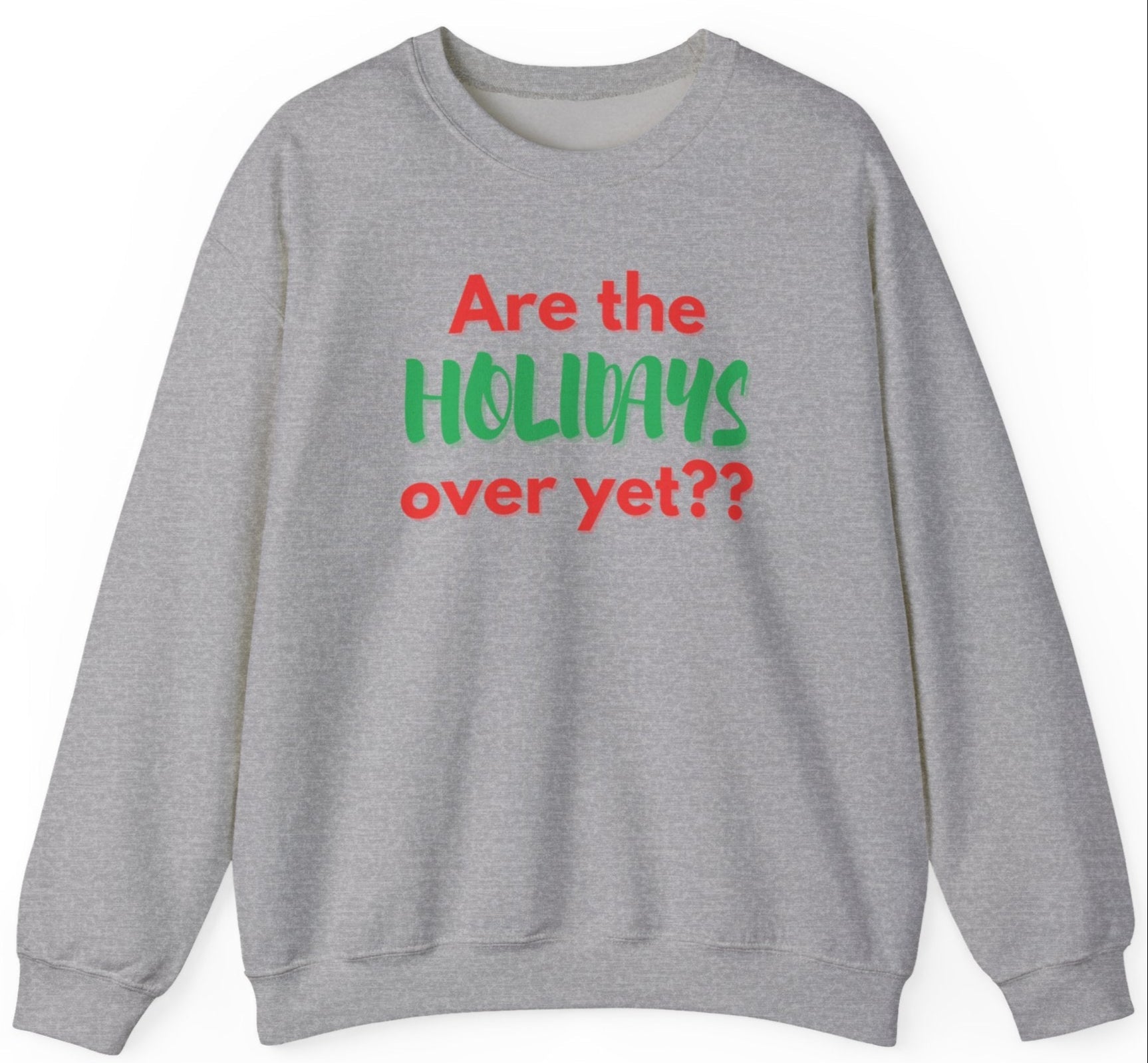 Gray sweatshirt with text 'Are the HOLIDAYS over yet??' in red and green on a white background