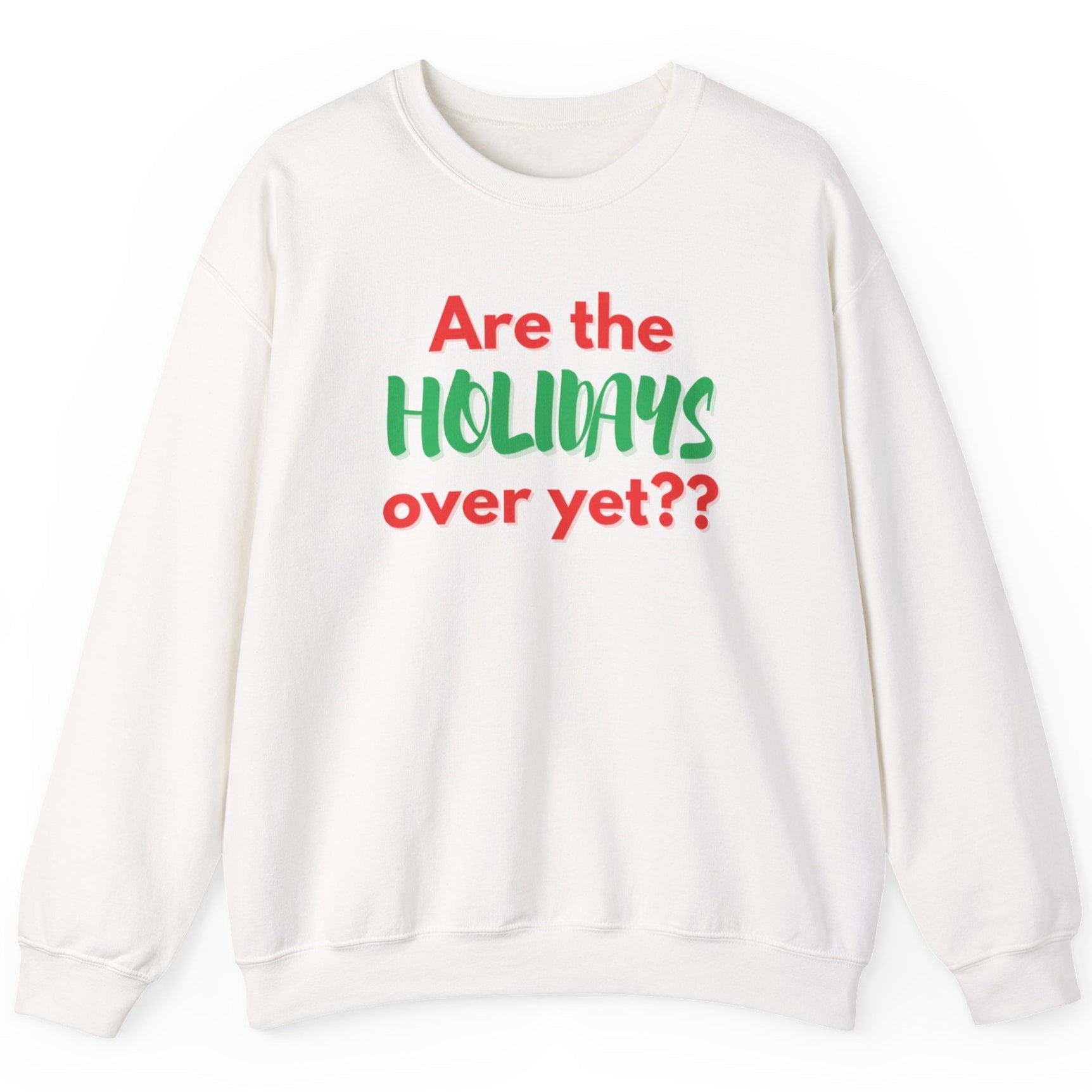 White sweatshirt with text 'Are the holidays over yet??' in red and green on a white background