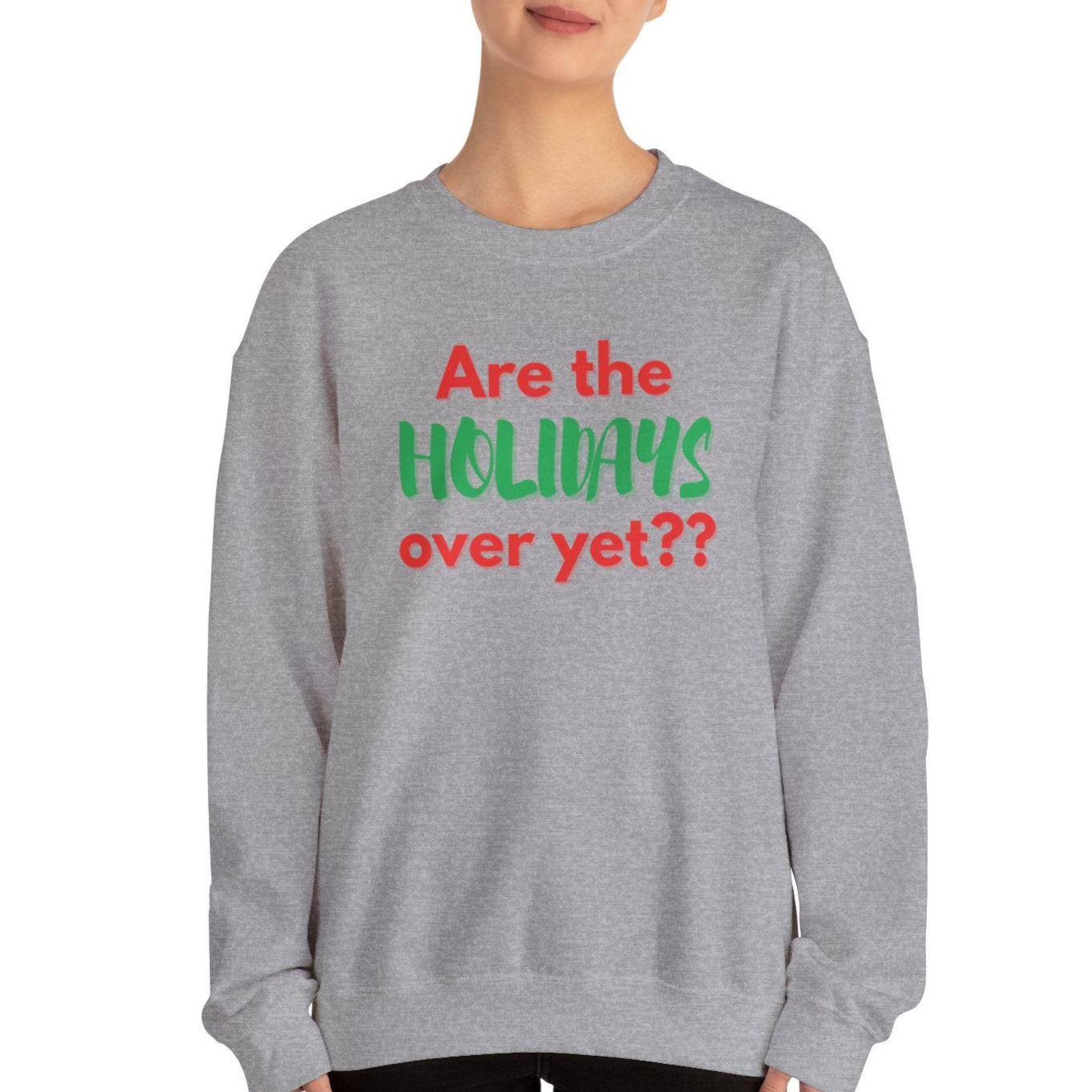 Person wearing a gray sweatshirt with the words "Are the holidays over yet??" on a white background