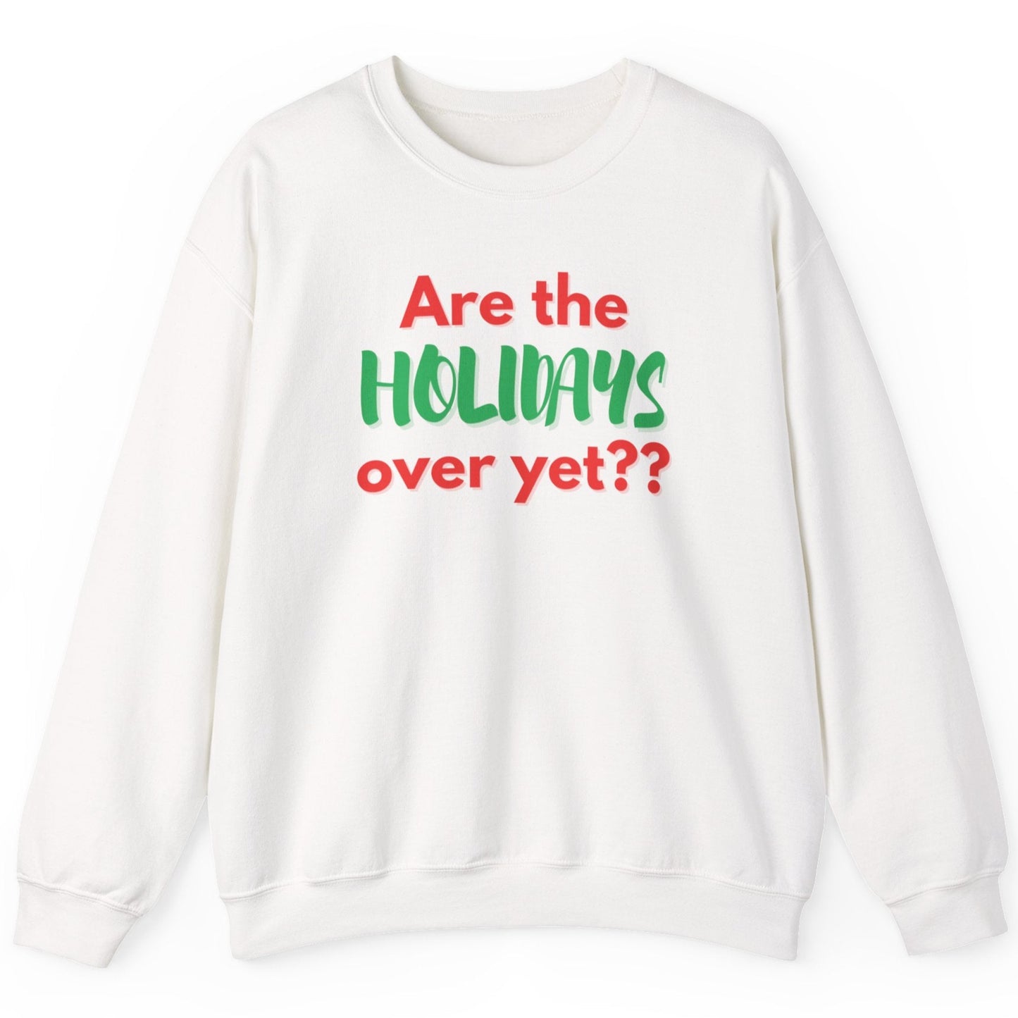 White sweatshirt with text 'Are the holidays over yet??' in red and green on a white background